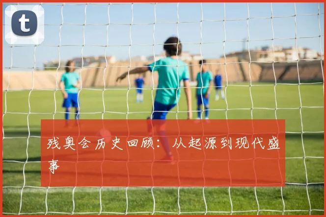 残奥会历史回顾：从起源到现代盛事