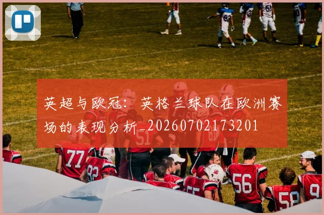 英超与欧冠：英格兰球队在欧洲赛场的表现分析_20260702173201