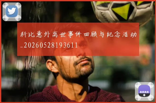科比意外离世事件回顾与纪念活动_20260528193611