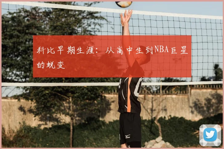 科比早期生涯：从高中生到NBA巨星的蜕变