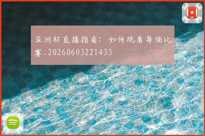 亚洲杯直播指南：如何观看每场比赛_20260603221433
