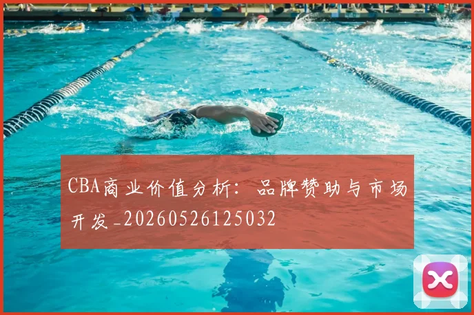 CBA商业价值分析：品牌赞助与市场开发_20260526125032