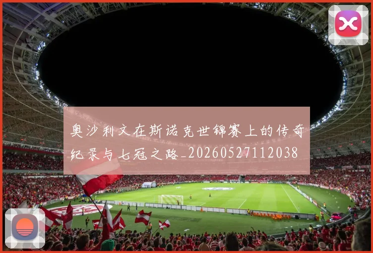 奥沙利文在斯诺克世锦赛上的传奇纪录与七冠之路_20260527112038