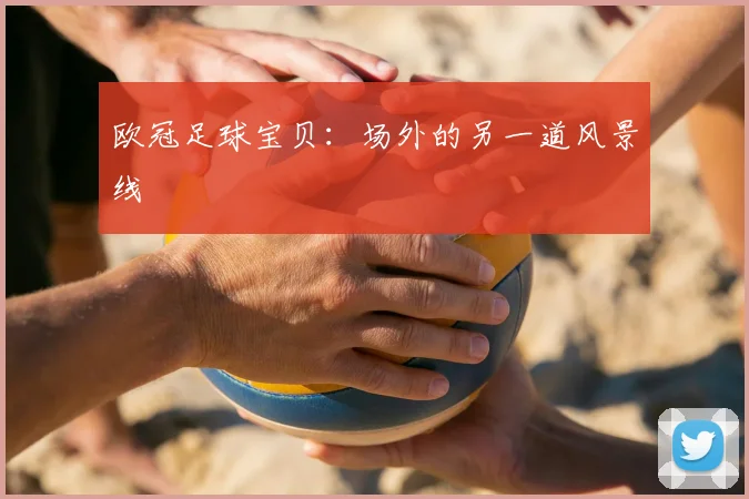欧冠足球宝贝：场外的另一道风景线