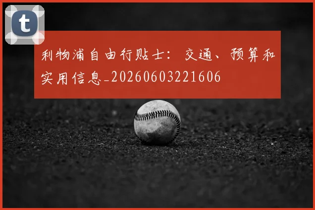 利物浦自由行贴士：交通、预算和实用信息_20260603221606